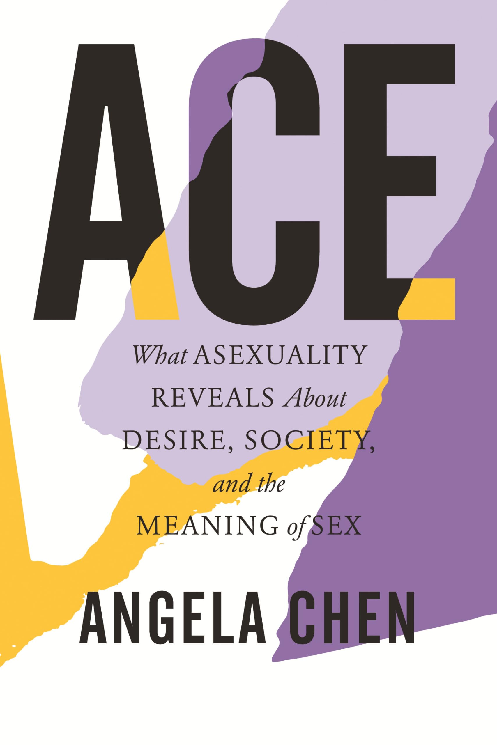 Ace: What Asexuality Reveals about Desire, Society, and the